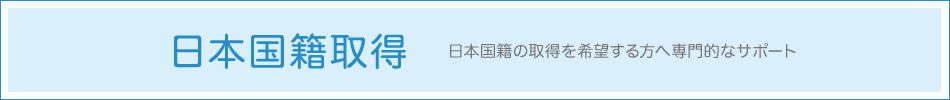 日本国籍取得 - 日本国籍の取得を希望する方へ専門的なサポート